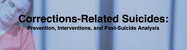 Corrections-Related Suicides:  Prevention, Interventions, and Post-Suicide Analysis